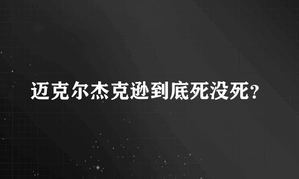 迈克尔杰克逊到底死没死？