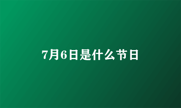 7月6日是什么节日