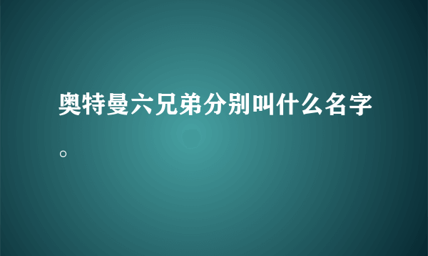 奥特曼六兄弟分别叫什么名字。