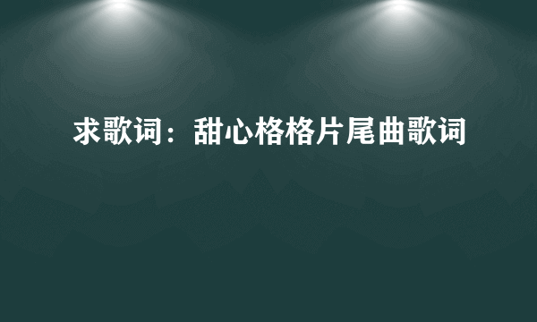 求歌词：甜心格格片尾曲歌词