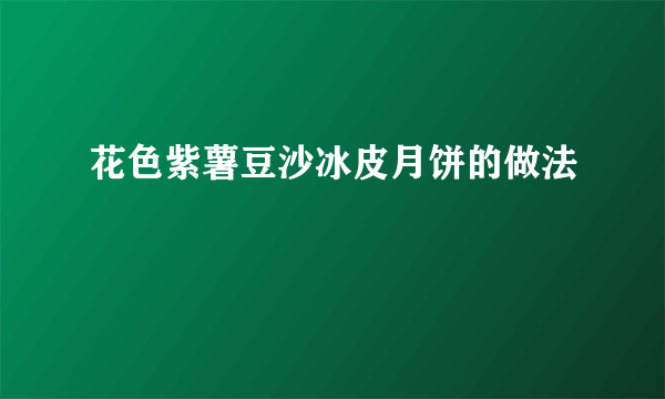 花色紫薯豆沙冰皮月饼的做法