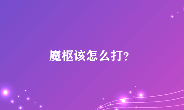 魔枢该怎么打？