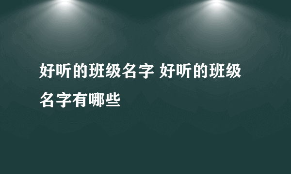 好听的班级名字 好听的班级名字有哪些