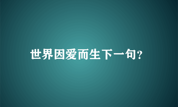 世界因爱而生下一句？