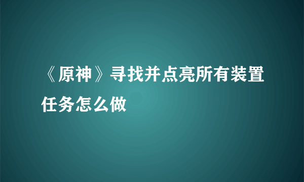 《原神》寻找并点亮所有装置任务怎么做