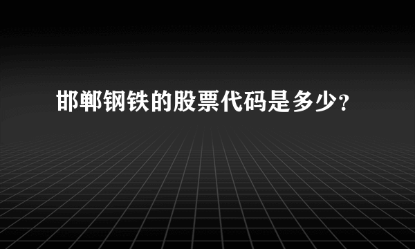 邯郸钢铁的股票代码是多少？