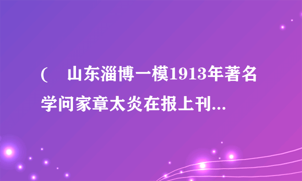 (•山东淄博一模1913年著名学问家章太炎在报上刊登征婚广告,条件是:以湖北籍女子为限;须文理清顺;大家闺秀;要不沾染学堂中平等自由之恶习;有从夫之美德。其开创风气的表现是(