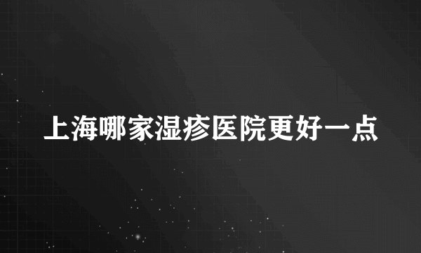 上海哪家湿疹医院更好一点