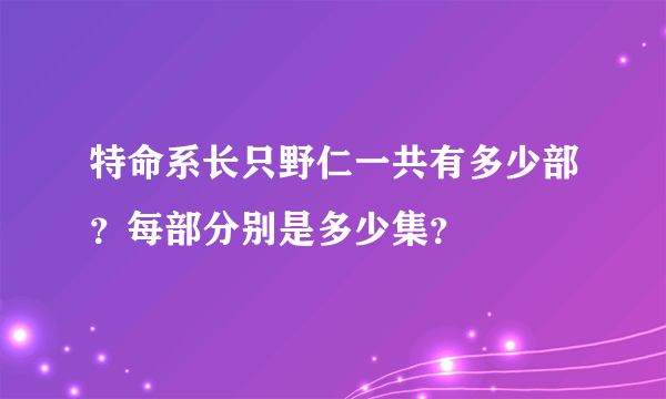 特命系长只野仁一共有多少部？每部分别是多少集？