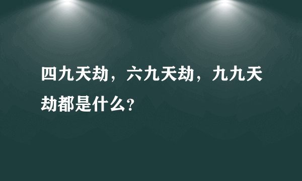 四九天劫，六九天劫，九九天劫都是什么？