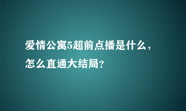 爱情公寓5超前点播是什么，怎么直通大结局？