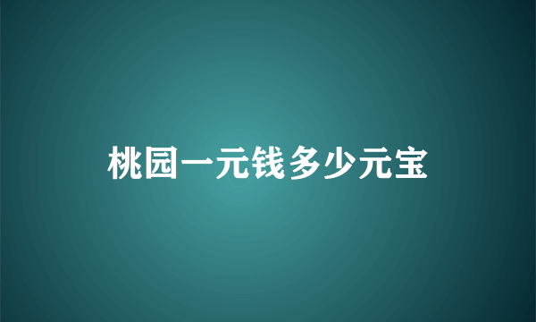 桃园一元钱多少元宝