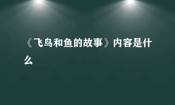 《飞鸟和鱼的故事》内容是什么