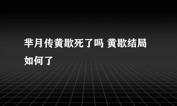 芈月传黄歇死了吗 黄歇结局如何了