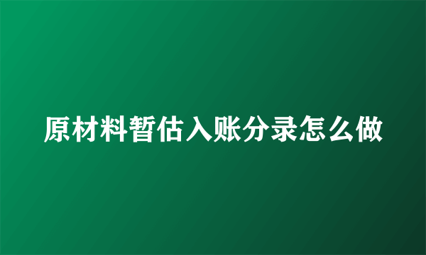 原材料暂估入账分录怎么做