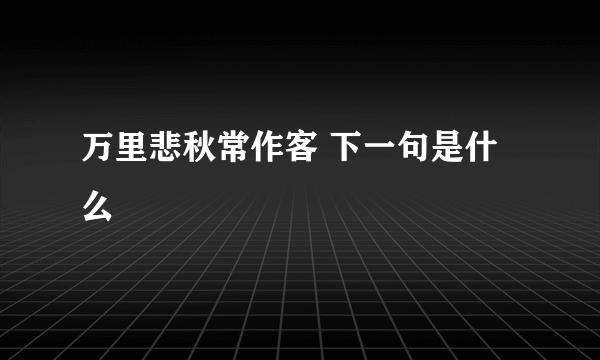 万里悲秋常作客 下一句是什么