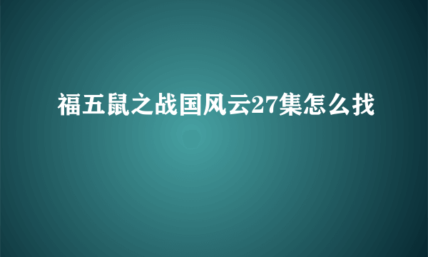 福五鼠之战国风云27集怎么找