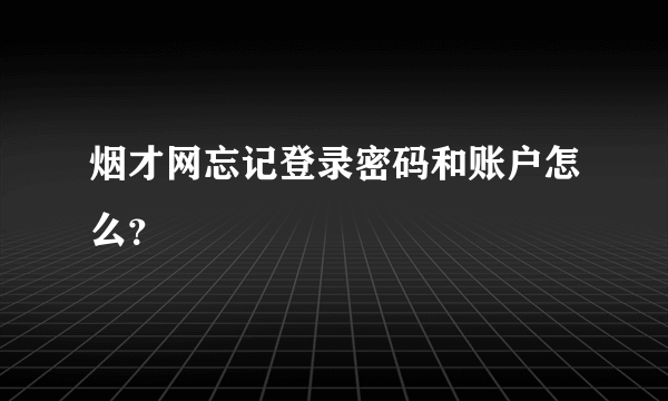 烟才网忘记登录密码和账户怎么？