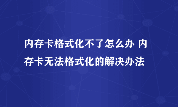 内存卡格式化不了怎么办 内存卡无法格式化的解决办法