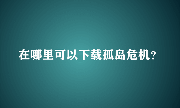 在哪里可以下载孤岛危机？