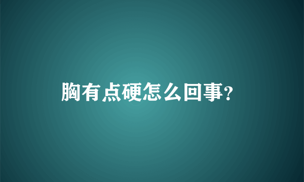 胸有点硬怎么回事？