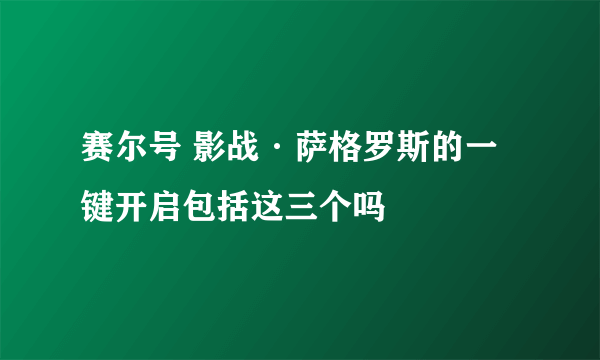 赛尔号 影战·萨格罗斯的一键开启包括这三个吗