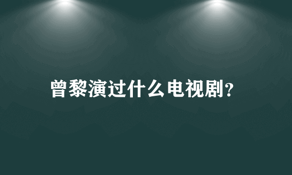 曾黎演过什么电视剧？