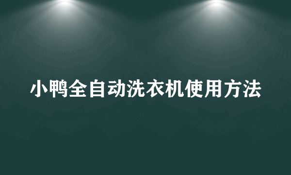 小鸭全自动洗衣机使用方法