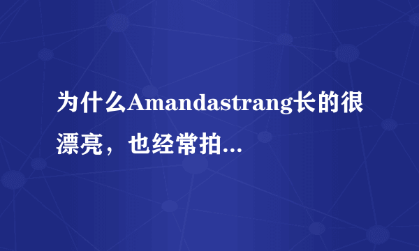 为什么Amandastrang长的很漂亮，也经常拍广告，却不怎么红呢？