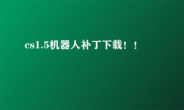 cs1.5机器人补丁下载！！