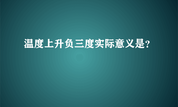 温度上升负三度实际意义是？