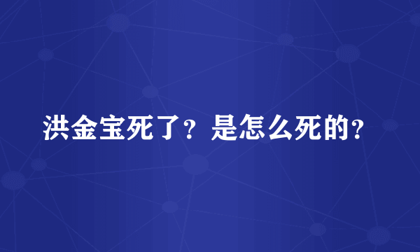 洪金宝死了？是怎么死的？