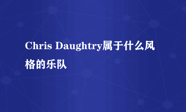 Chris Daughtry属于什么风格的乐队