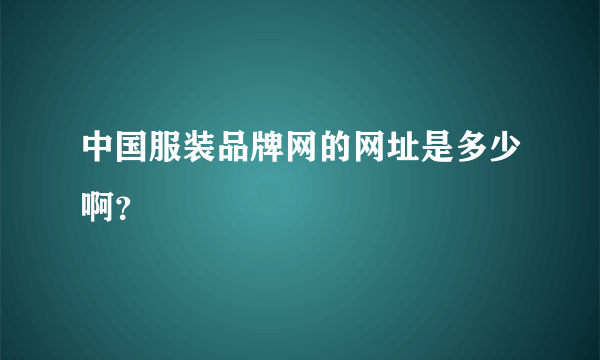 中国服装品牌网的网址是多少啊？