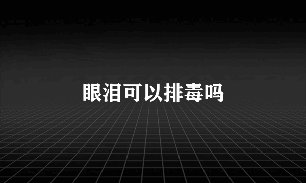 眼泪可以排毒吗