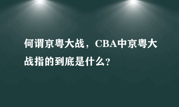 何谓京粤大战，CBA中京粤大战指的到底是什么？