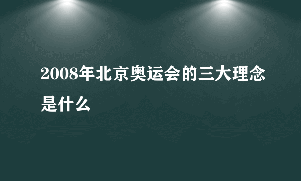 2008年北京奥运会的三大理念是什么