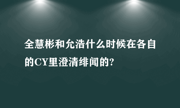 全慧彬和允浩什么时候在各自的CY里澄清绯闻的?