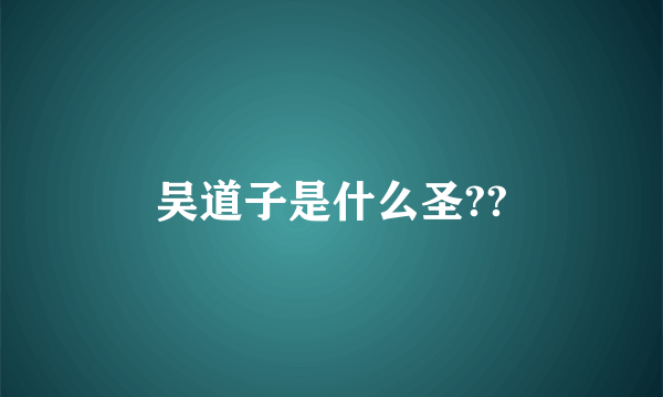 吴道子是什么圣??