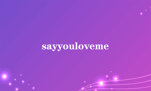 sayyouloveme