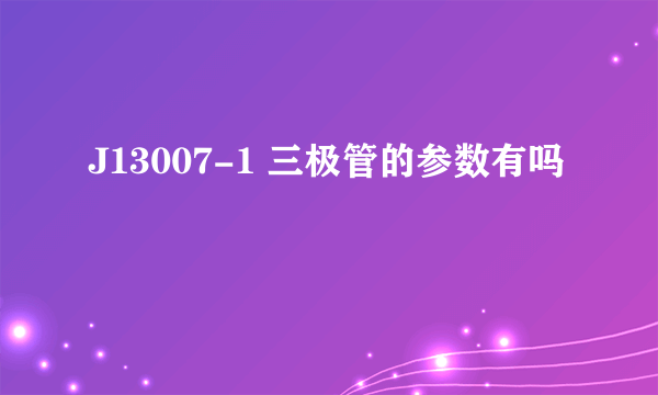 J13007-1 三极管的参数有吗