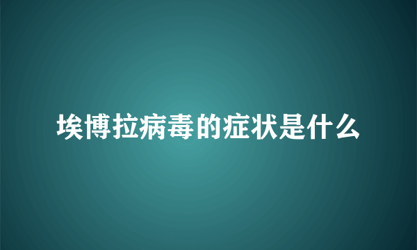 埃博拉病毒的症状是什么