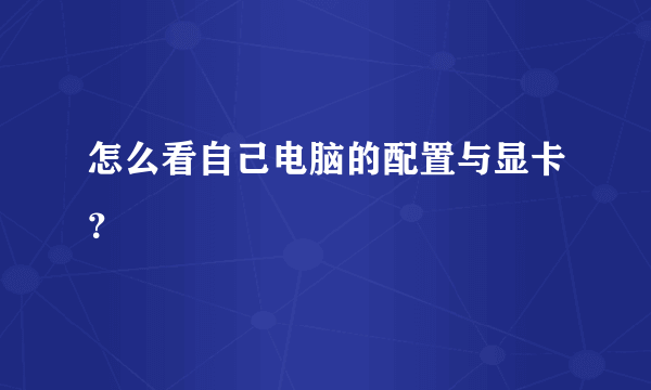 怎么看自己电脑的配置与显卡？