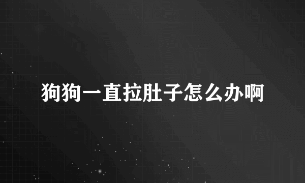 狗狗一直拉肚子怎么办啊