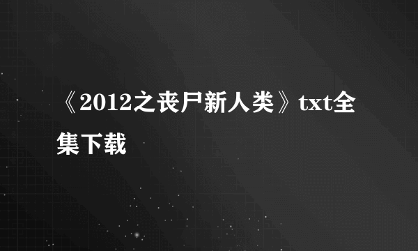 《2012之丧尸新人类》txt全集下载