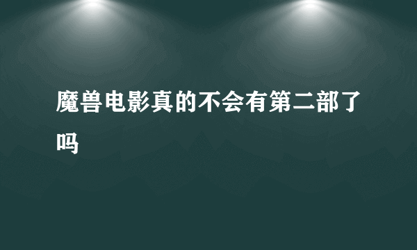 魔兽电影真的不会有第二部了吗