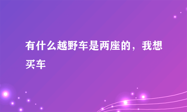 有什么越野车是两座的，我想买车