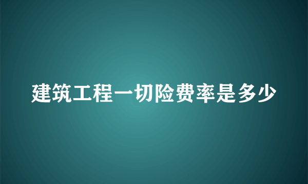 建筑工程一切险费率是多少