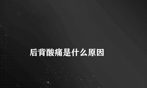 
    后背酸痛是什么原因
  