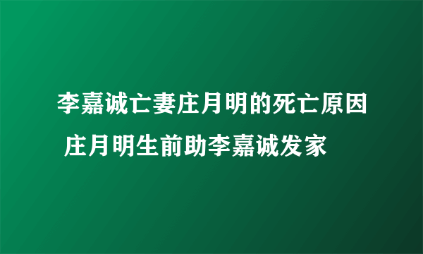 李嘉诚亡妻庄月明的死亡原因 庄月明生前助李嘉诚发家